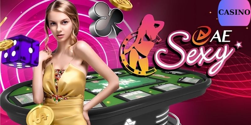 Ae Sexy Casino, sự lựa chọn của thế hệ giải trí cá cược mới