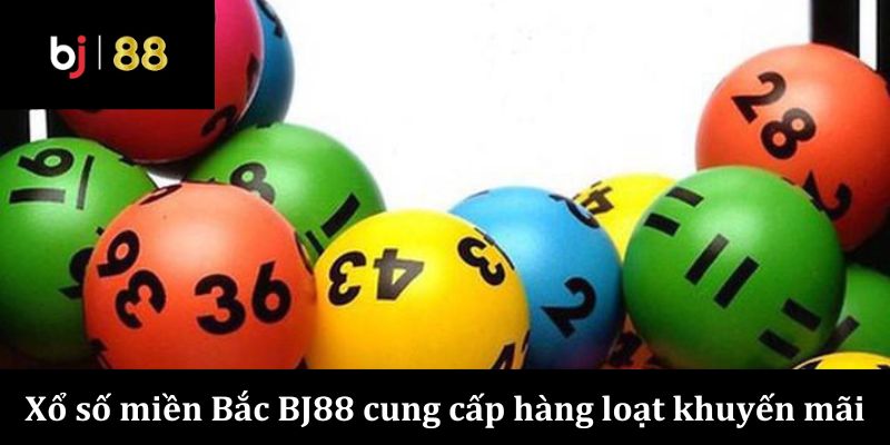 Xổ số miền Bắc BJ88 cung cấp hàng loạt khuyến mãi khủng